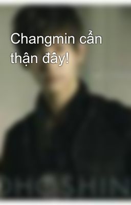 Changmin cẩn thận đấy!