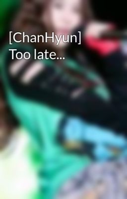 [ChanHyun] Too late...