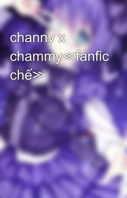 channy x chammy≪fanfic chế≫