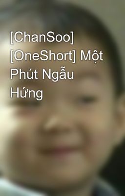 [ChanSoo] [OneShort] Một Phút Ngẫu Hứng