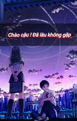 Chào Cậu ! Đã lâu không gặp 