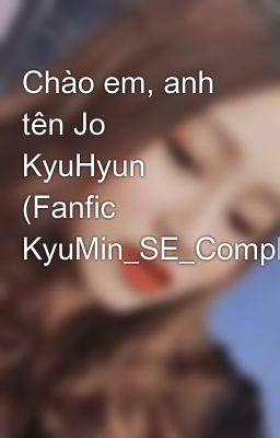 Chào em, anh tên Jo KyuHyun (Fanfic KyuMin_SE_Completed)