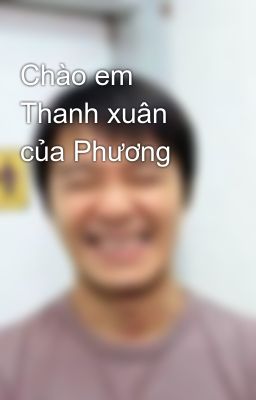 Chào em Thanh xuân của Phương