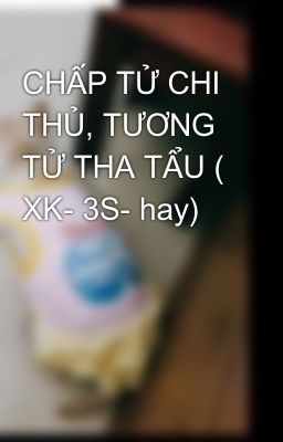 CHẤP TỬ CHI THỦ, TƯƠNG TỬ THA TẨU ( XK- 3S- hay)