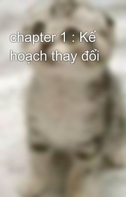 chapter 1 : Kế hoạch thay đổi