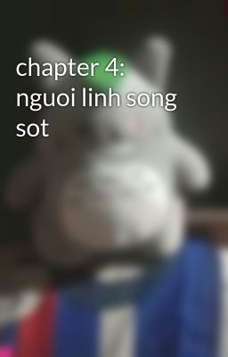 chapter 4: nguoi linh song sot