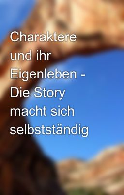 Charaktere und ihr Eigenleben - Die Story macht sich selbstständig