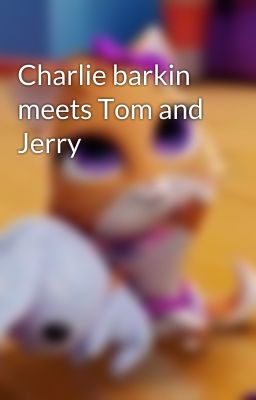 Charlie barkin meets Tom and Jerry 