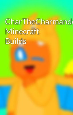 CharTheCharmander34's Minecraft Builds