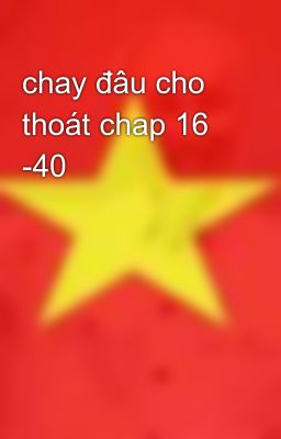 chay đâu cho thoát chap 16 -40