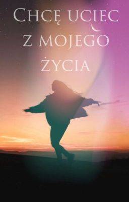 Chcę uciec z mojego życia [ZAKOŃCZONE]