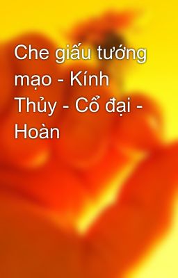 Che giấu tướng mạo - Kính Thủy - Cổ đại - Hoàn