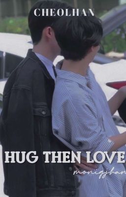 cheolhan | hug then love