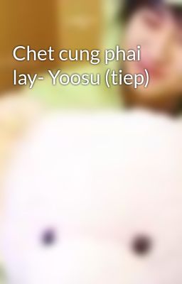 Chet cung phai lay- Yoosu (tiep)
