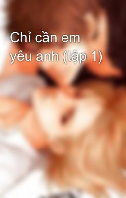 Chỉ cần em yêu anh (tập 1)