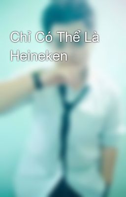 Chỉ Có Thể Là Heineken