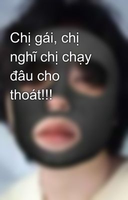 Chị gái, chị nghĩ chị chạy đâu cho thoát!!!