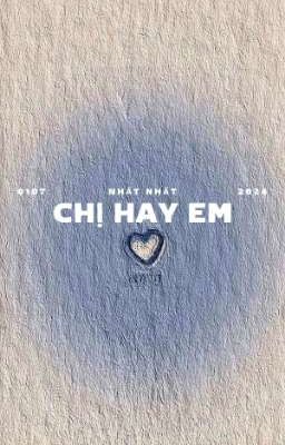 Chị Hay Em [ BHTT ]