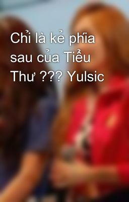 Chỉ là kẻ phía sau của Tiểu Thư ??? Yulsic