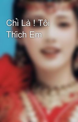 Chỉ Là ! Tôi Thích Em