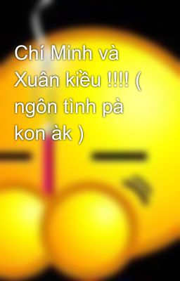 Chí Minh và Xuân kiều !!!! ( ngôn tình pà kon àk )