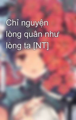 Chỉ nguyện lòng quân như lòng ta [NT]