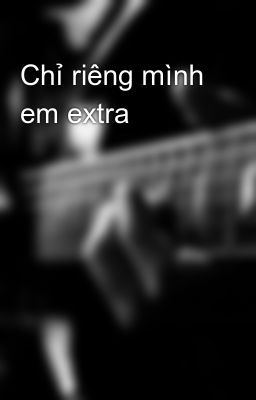 Chỉ riêng mình em extra