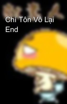 Chí Tôn Vô Lại End