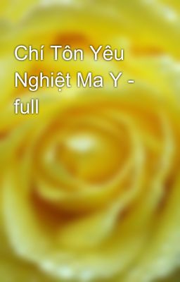 Chí Tôn Yêu Nghiệt Ma Y - full