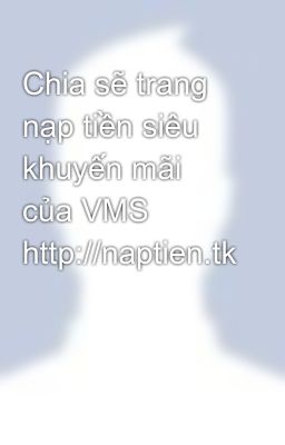 Chia sẽ trang nạp tiền siêu khuyến mãi của VMS http://naptien.tk