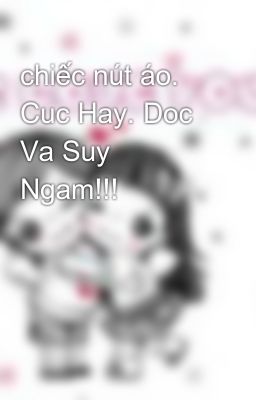 chiếc nút áo. Cuc Hay. Doc Va Suy Ngam!!!