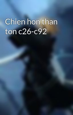 Chien hon than ton c26-c92