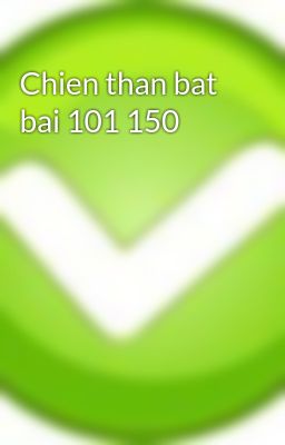 Chien than bat bai 101 150