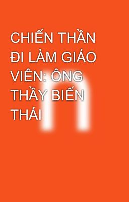 CHIẾN THẦN ĐI LÀM GIÁO VIÊN: ÔNG THẦY BIẾN THÁI