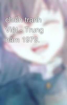 chiến tranh Việt - Trung năm 1979.