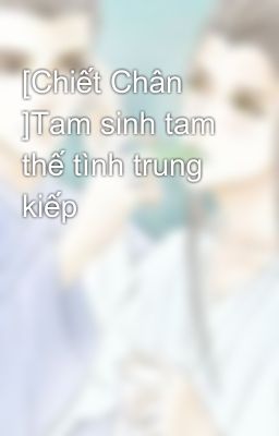 [Chiết Chân ]Tam sinh tam thế tình trung kiếp