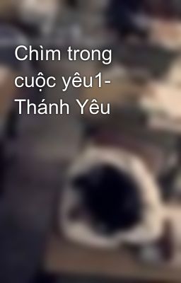 Chìm trong cuộc yêu1- Thánh Yêu