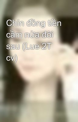 Chín đồng tiền cầm nửa đời sau (Lue 2T cv)