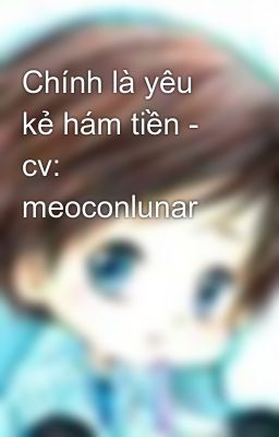 Chính là yêu kẻ hám tiền -  cv: meoconlunar