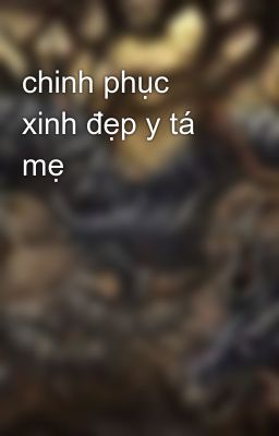 chinh phục xinh đẹp y tá mẹ