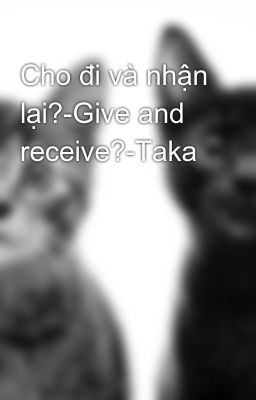 Cho đi và nhận lại?-Give and receive?-Taka