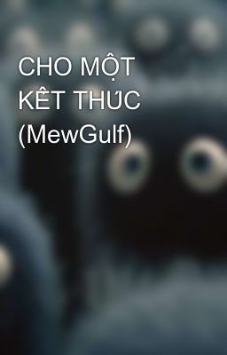 CHO MỘT KẾT THÚC (MewGulf)