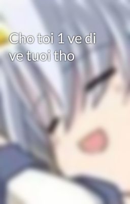 Cho toi 1 ve di ve tuoi tho