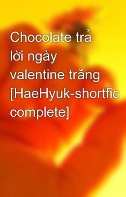 Chocolate trả lời ngày valentine trắng [HaeHyuk-shortfic complete]
