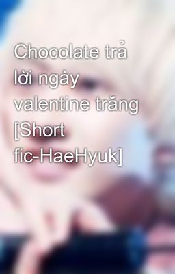 Chocolate trả lời ngày valentine trắng [Short fic-HaeHyuk]