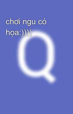 chơi ngu có họa:)))) 