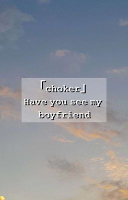 「Choker」Have you see my boyfriend