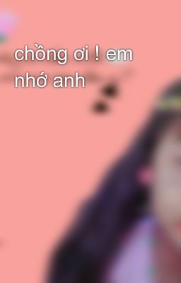 chồng ơi ! em nhớ anh 