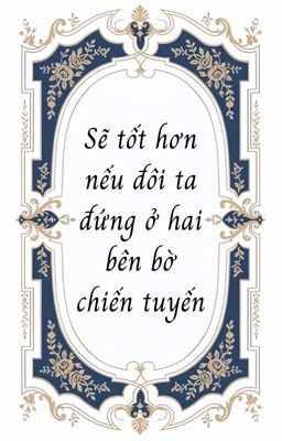 Chonut | Sẽ tốt hơn nếu đôi ta đứng ở hai bên bờ chiến tuyến 