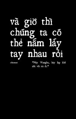 chonut ; và giờ thì chúng ta có thể nắm lấy tay nhau rồi 